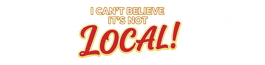 I can't believe it's not local!